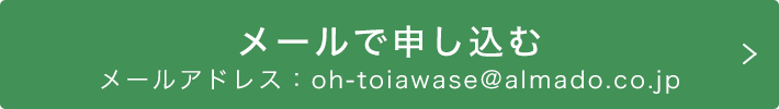 メールで申し込む メールアドレス：oh-toiawase@almado.co.jp