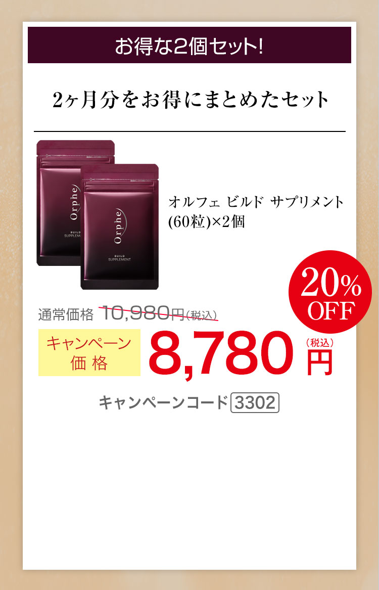 お得な2個セット！2ヶ月分をお得にまとめたセット　キャンペーン価格20％OFF 8,780円（税込） キャンペーンコード3302