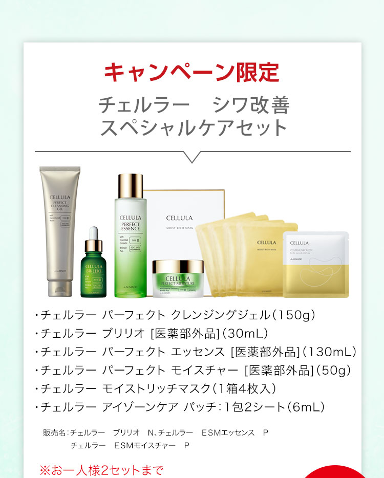 「チェルラー シワ改善スペシャルケアセット」チェルラー ブリリオ［医薬部外品］（30mL）、チェルラー パーフェクト エッセンス［医薬部外品］（130mL）、チェルラー パーフェクト モイスチャー［医薬部外品］（50g）、チェルラー パーフェクト クレンジングジェル（150g）、チェルラー モイストリッチマスク（1箱4枚入）、チェルラー アイゾーンケア パッチ 1包2シート（6mL） ※お一人様2セットまで
