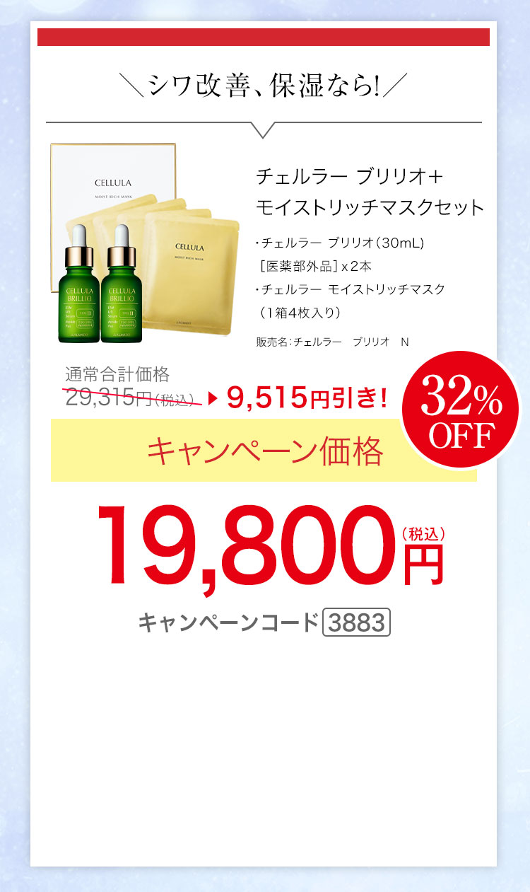 チェルラー ブリリオ［医薬部外品］（30mL）×2、チェルラー モイストリッチマスク（1箱4枚入り） キャンペーン価格32％OFF 19,800円（税込）キャンペーンコード3883