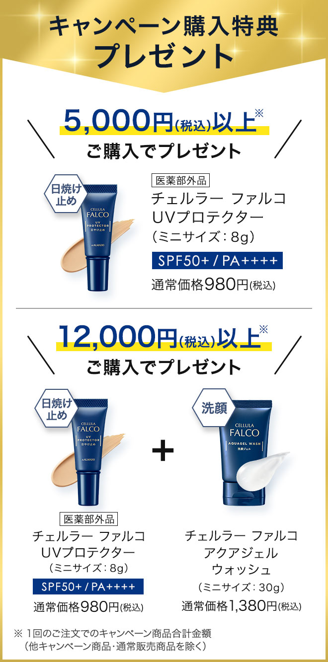 キャンペーン購入特典プレゼント 5,000円（税込）以上※ご購入でプレゼント　チェルラー ファルコ UVプロテクター（ミニサイズ:8g）通常価格980円(税込)　12,000円（税込）以上※ご購入でプレゼント チェルラー ファルコ UVプロテクター（ミニサイズ：8g）通常価格980円(税込)　チェルラー ファルコ アクアジェルウォッシュ（ミニサイズ：30g）通常価格1,380円(税込)　※1回のご注文でのキャンペーン商品合計金額 他キャンペーン商品・通常販売商品を除く
