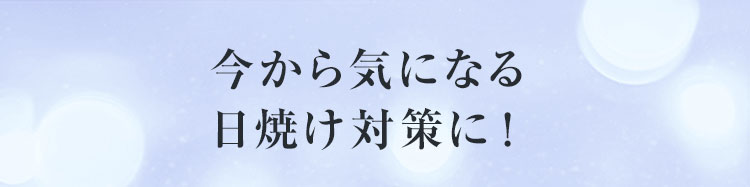 今から気になる日焼け対策に！