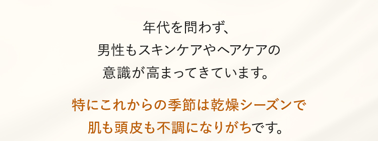 特にこれからの季節は乾燥シーズンで肌も頭皮も不調になりがちです。