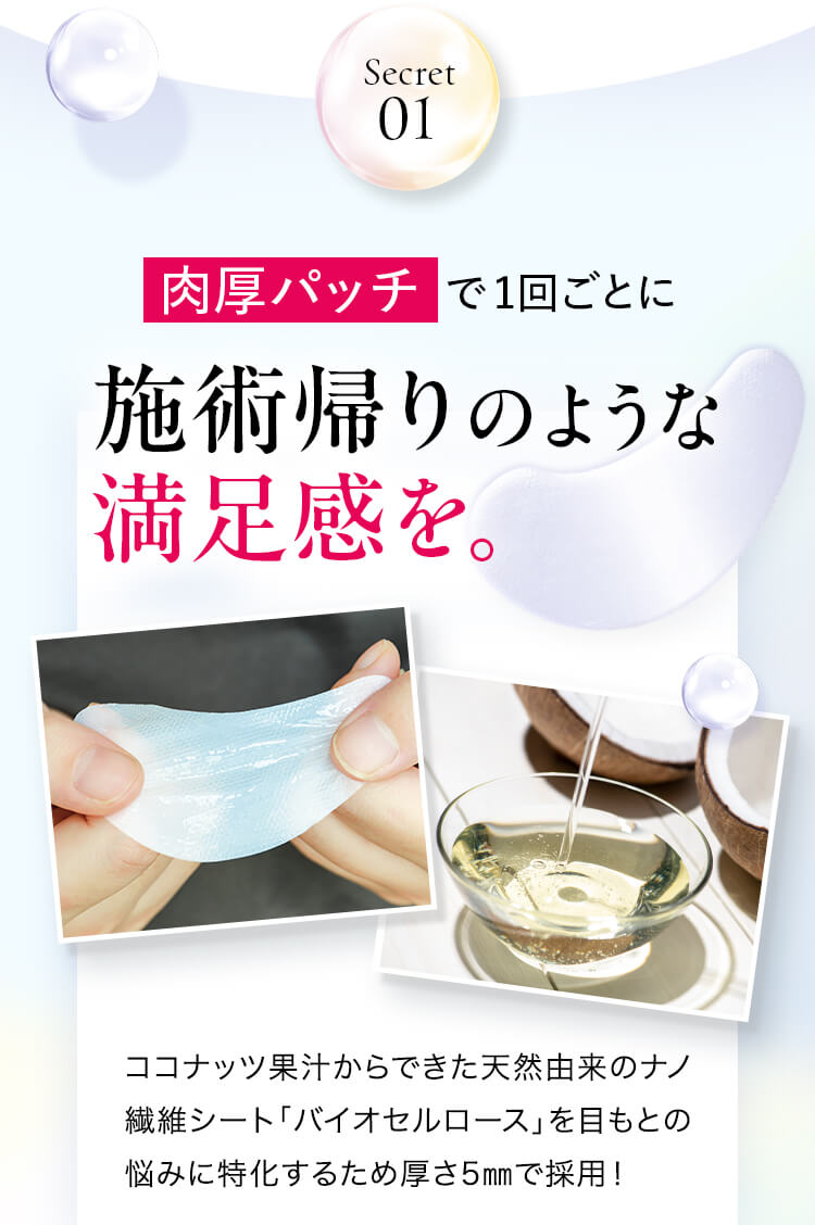 Secret01 肉厚パッチで1回ごとに 施術帰りのような満足感を。