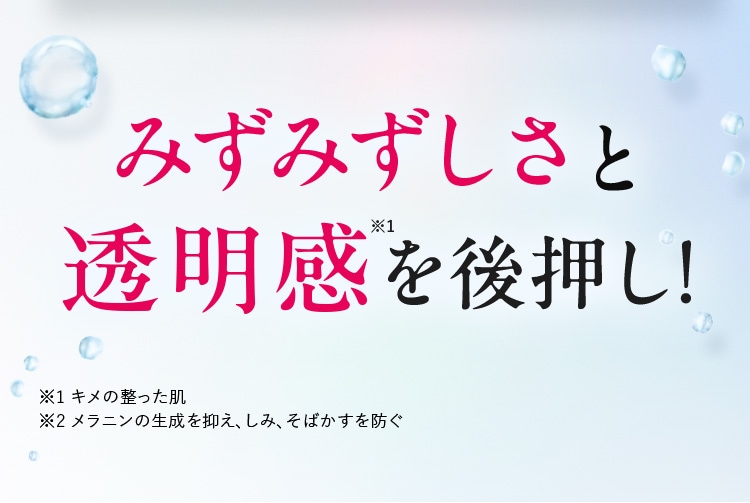みずみずしさとを透明感を後押し！