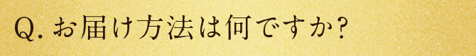Q.お届け方法は何ですか？