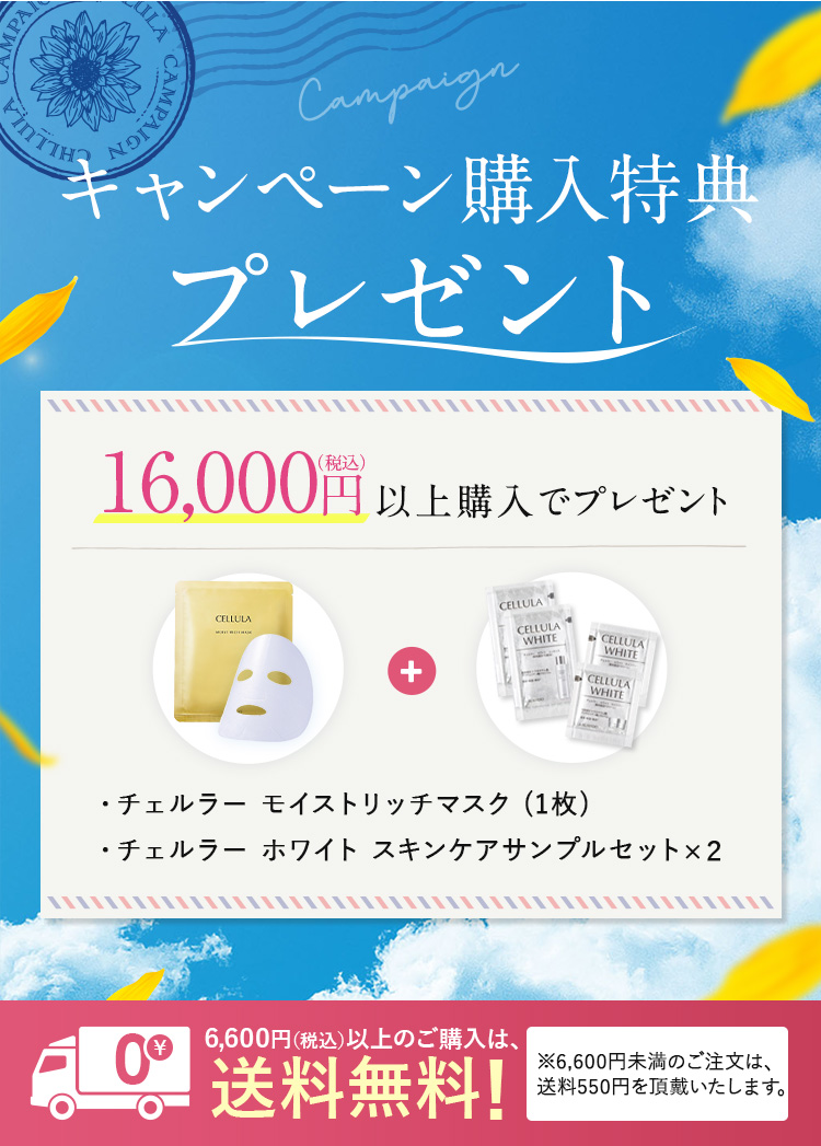 キャンペーン購入特典プレゼント 16,000円（税込）以上購入で、チェルラー パーフェクト クレンジングジェル (30g) とチェルラー モイストリッチマスク (1枚) とチェルラー ホワイト スキンケアサンプルセット×1 プレゼント!　6,600円以上のご購入は、送料無料! ※6,600円未満のご注文は、送料550円を頂戴いたします。