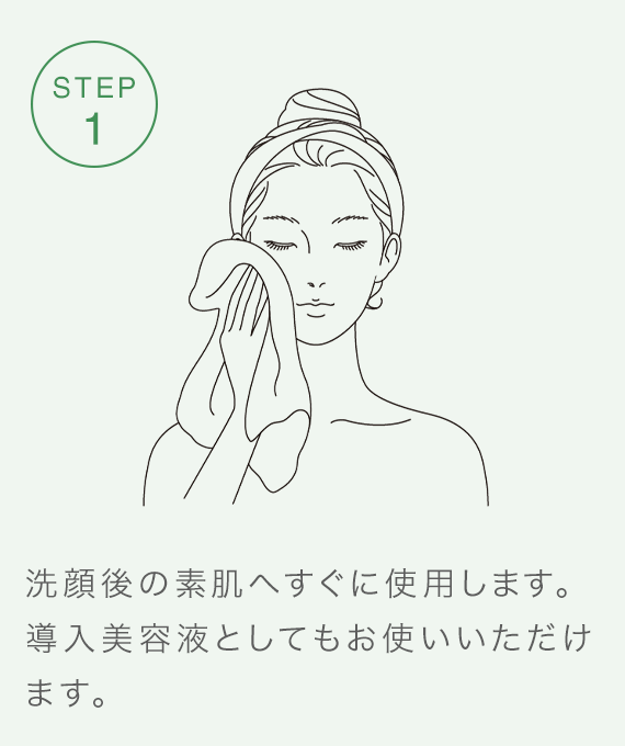 STEP1 洗顔後の素肌へすぐに使用します。導入美容液としてもお使いいただけます。