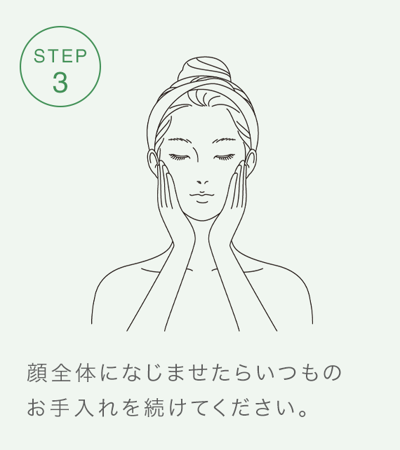 STEP3 顔全体になじませたらいつものお手入れを続けてください。