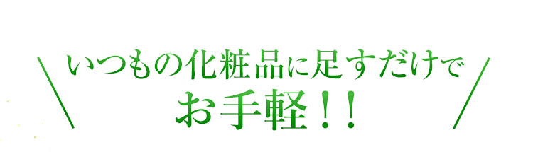 いつもの化粧品に足すだけでお手軽