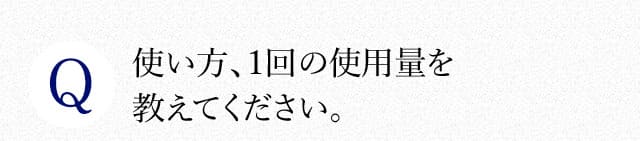 使い方、１回の使用量を教えてください。