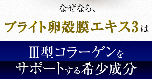なぜなら、ブライト卵殻膜エキス2～Amino Plus～はⅢ型コラーゲンをサポートする希少成分