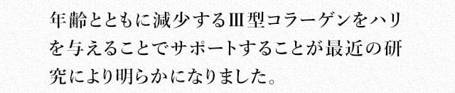 年齢とともに減少するⅢ型コラーゲンをハリを与えることでサポートすることが最近の研究により明らかになりました。