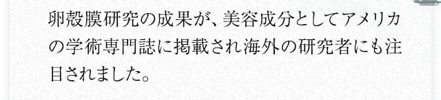 卵殻膜研究の成果が、美容成分としてアメリカの学術専門誌に掲載され海外の研究者にも注目されました。