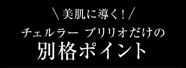 美肌に導く！チェルラーブリリオだけの別格ポイント