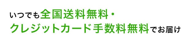 いつでも全国送料無料・クレジットカード手数料無料でお届け