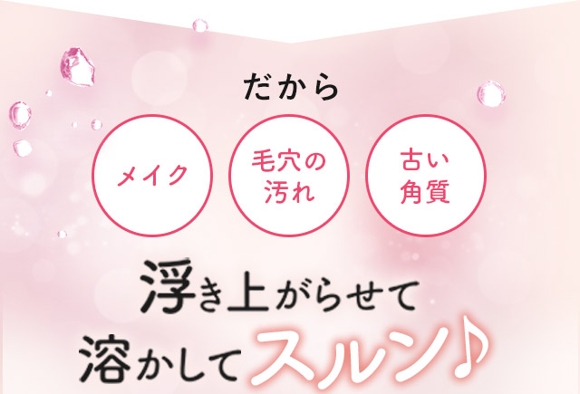 だからメイク 毛穴の汚れ 古い角質 浮き上がらせて溶かしてスルン♪