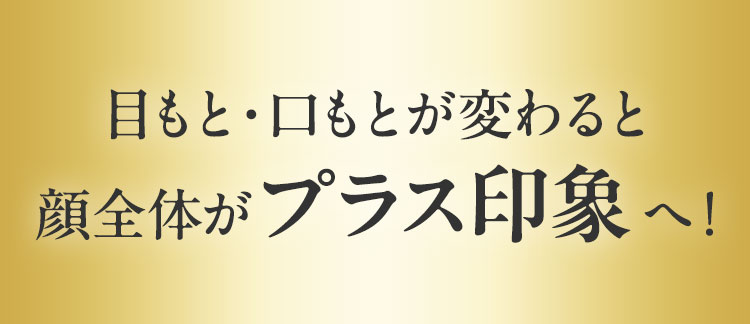 目もと・口もとが変わると顔全体がプラス印象へ！