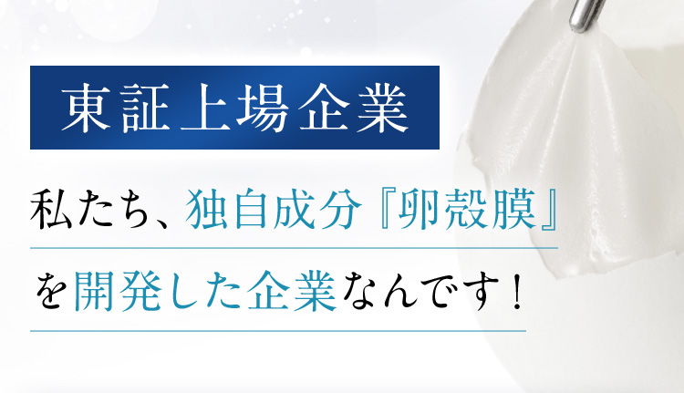 東証上場企業 私たち、独自成分『卵殻膜』を開発した企業なんです！