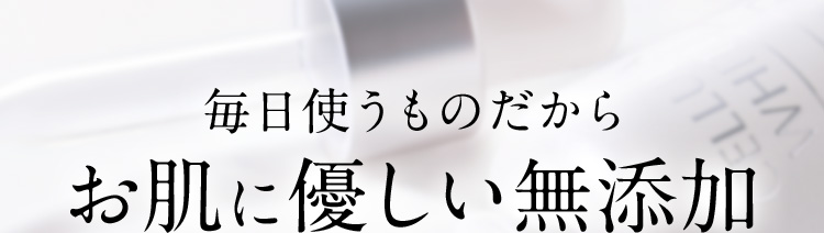 毎日使うものだからお肌に優しい無添加