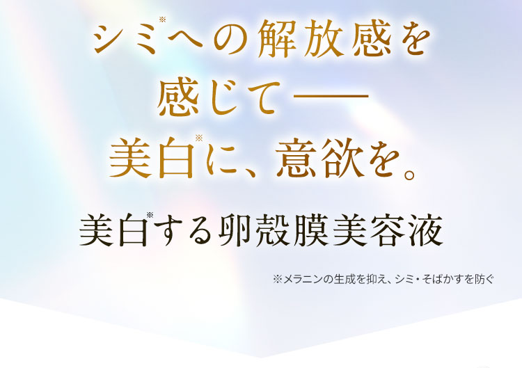 シミへの解放感を感じて—美白に、意欲を。美白する卵殻膜美容液。