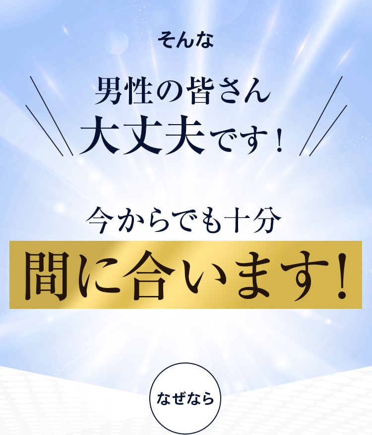 男性の皆さん
						大丈夫です！