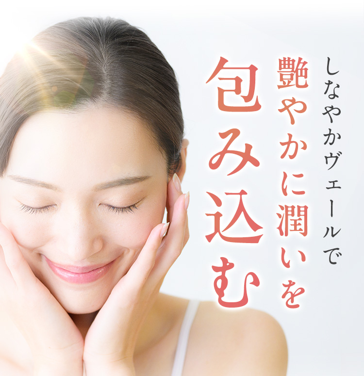 しなやかヴェールで 艶やかに潤いを包み込む